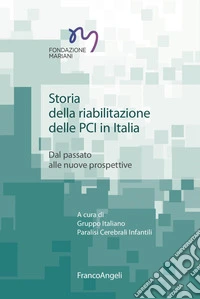 Storia della riabilitazione delle PCI in Italia. Dal passato alle nuove prospettive libro