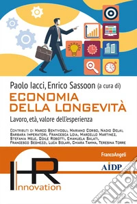 Economia della longevità. Lavoro, età, valore dell'esperienza libro