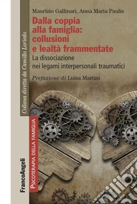 Dalla coppia alla famiglia: collusioni e lealtà frammentate. La dissociazione nei legami interpersonali traumatici libro