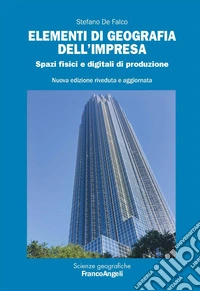 Elementi di geografia dell'impresa. Spazi fisici e digitali di produzione libro