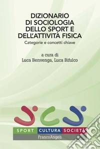 Dizionario di sociologia dello sport dell'attività fisica. Categorie e concetti chiave libro