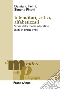 Intenditori, critici, alfabetizzati. Storia della media education in Italia (1948-1996) libro