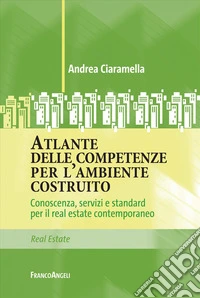 Atlante delle competenze per l'ambiente costruito. Conoscenza, servizi e standard per il real estate contemporaneo libro
