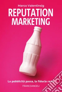 Reputation marketing. La pubblicità passa, la fiducia resta libro