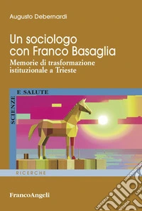 Un sociologo con Franco Basaglia. Memorie di trasformazione istituzionale a Trieste libro