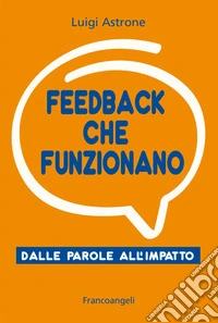 Feedback che funzionano. Dalle parole all'impatto libro