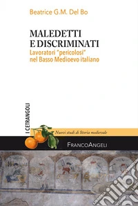 Maledetti e discriminati. Lavoratori «pericolosi» nel Basso Medioevo italiano libro