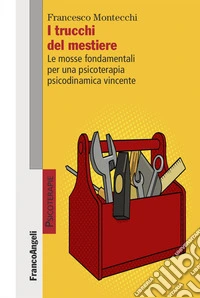 I trucchi del mestiere. Le mosse fondamentali per una psicoterapia psicodinamica vincente libro