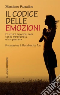 Il codice delle emozioni. Costruire emozioni sane con la mindfulness e la vipassana libro