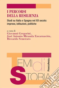 I percorsi della resilienza. Studi su Italia e Spagna nel XX secolo: imprese, istituzioni, politiche libro
