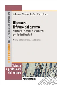 Ripensare il futuro del turismo. Strategie, modelli e strumenti per le destinazioni libro