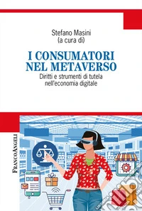 I consumatori nel metaverso. Diritti e strumenti di tutela nell'economia digitale libro