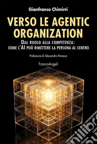 Verso le agentic organization. Dal ruolo alla competenza: come l'AI può rimettere la persona al centro libro