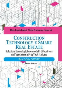Construction technology e smart real estate. Soluzioni tecnologiche e modelli di business nell'ecosistema PropTech italiano libro
