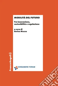 Mobilità del futuro. Tra innovazione, sostenibilità e regolazione libro