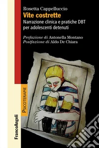 Vite costrette. Narrazione clinica e pratiche DBT per adolescenti detenuti libro