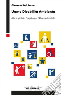 Uomo disabilità ambiente. Alle origini del Progetto per l'Utenza Ampliata libro