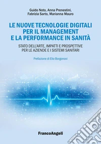 Le nuove tecnologie digitali per il management e la performance in sanità. Stato dell'arte, impatti e prospettive per le aziende e i sistemi sanitari libro