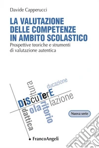 La valutazione delle competenze in ambito scolastico. Prospettive teoriche e strumenti di valutazione autentica libro