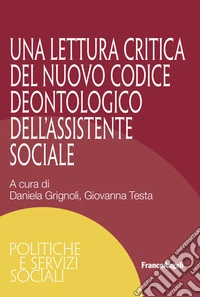 Una lettura critica del nuovo Codice Deontologico dell'Assistente Sociale libro