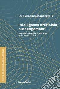 Intelligenza Artificiale e management. Strategia, processi e governance nelle organizzazioni