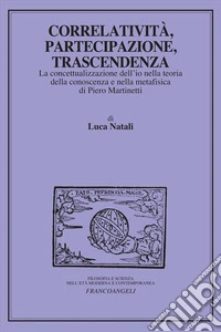 Correlatività, partecipazione, trascendenza. La concettualizzazione dell'io nella teoria della conoscenza e nella metafisica di Piero Martinetti