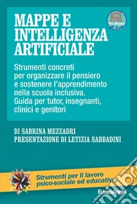 Mappe e intelligenza artificiale. Strumenti concreti per organizzare il pensiero e sostenere l'apprendimento nella scuola inclusiva. Con Contenuto digitale per accesso online