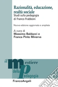 Razionalità, educazione, realtà sociale. Studi sulla pedagogia di Franco Frabboni. Ediz. ampliata