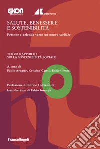 Salute, benessere e sostenibilità. Persone e aziende verso un nuovo welfare. Terzo Rapporto sulla sostenibilità sociale