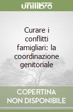 Curare i conflitti famigliari: la coordinazione genitoriale libro