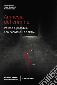 Amnesia del crimine. Perché è possibile non ricordare un delitto?