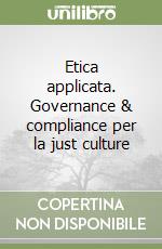 Etica applicata. Governance & compliance per la just culture libro