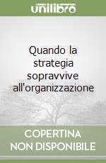 Quando la strategia sopravvive all'organizzazione libro