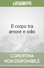 Il corpo tra amore e odio