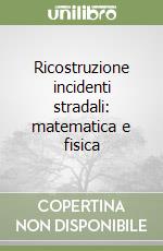 Ricostruzione incidenti stradali: matematica e fisica libro