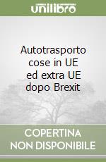 Autotrasporto cose in UE ed extra UE dopo Brexit libro