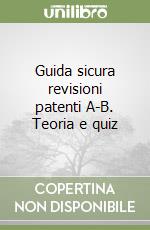 Guida sicura revisioni patenti A-B. Teoria e quiz libro