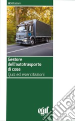 Gestore dell'autotrasporto di cose. Quiz ed esercitazioni libro