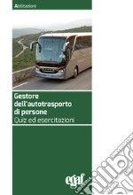 Gestore dell'autotrasporto di persone. Quiz ed esercitazioni. Nuova ediz.