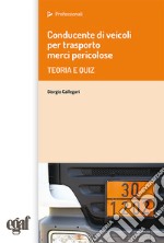 Conducente di veicoli per trasporto merci pericolose. Teoria e quiz libro