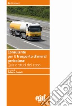 Consulente per il trasporto merci pericolose. Quiz e studi del caso libro