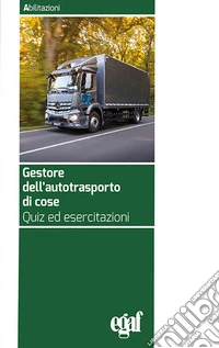 Gestore dell'autotrasporto di cose. Quiz ed esercitazioni libro