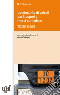 Conducente di veicoli per trasporto merci pericolose. Teoria e quiz libro