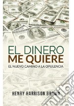 El dinero me quiere. El nuevo camino a la opulencia