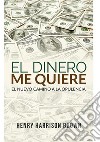 El dinero me quiere. El nuevo camino a la opulencia libro di Brown Henry Harrison