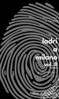Ladri a Milano. Vol. 2: Undici autori per un Covo libro
