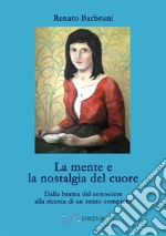 La mente e la nostalgia del cuore. Dalla brama del conoscere alla ricerca di un senso compiuto libro