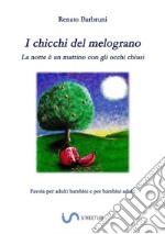 I chicchi del melograno. La notte è un mattino con gli occhi chiusi libro