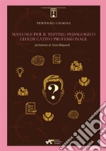 Manuale per il testing pedagogico ed educativo professionale libro