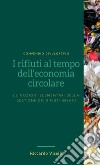 I rifiuti al tempo dell'economia circolare. Le nozioni elementari della gestione dei rifiuti urbani libro di Viselli Riccardo